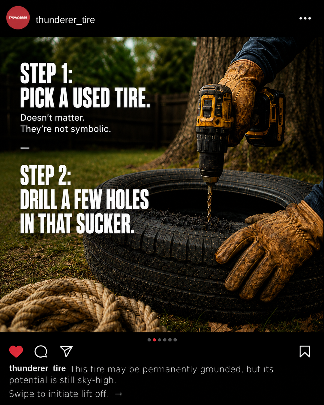 Step 1: Pick a used tire. Step 2: Drill a few holes in that sucker.