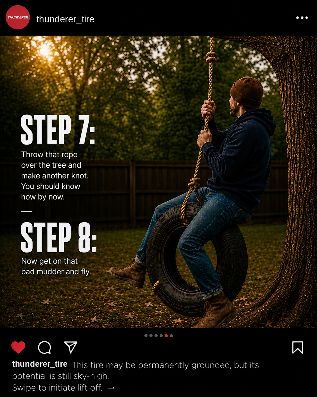 Step 7: Throw that rope over the tree and make another knot. Step 8: Now get on that bad mudder and fly.